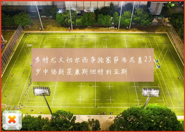 多特尤文切尔西争抢塞萨洛尼基23岁中场新星康斯坦特利亚斯