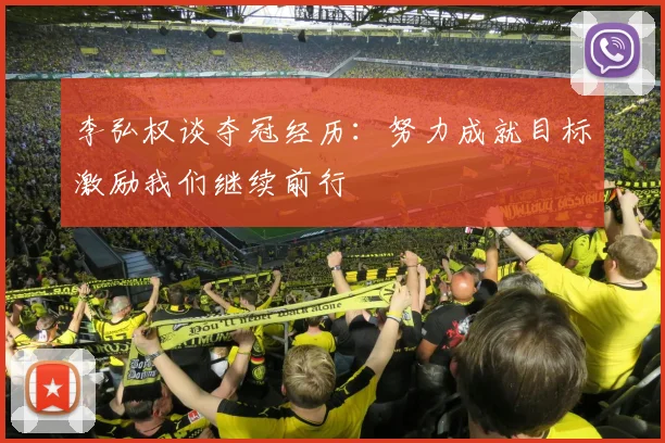 李弘权谈夺冠经历：努力成就目标激励我们继续前行
