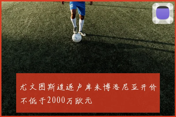 尤文图斯追逐卢库米博洛尼亚开价不低于2000万欧元